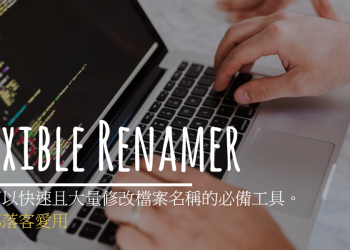 [實用工具] Flexible Renamer 可批次大量修改檔名，部落客愛用。