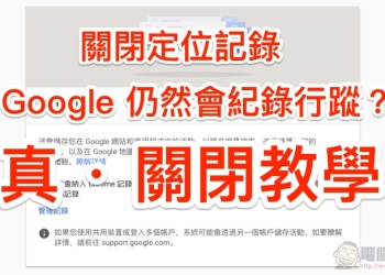 Google 被爆即便 關閉定位記錄 也依然能掌握你的行蹤（真 · 關閉教學）