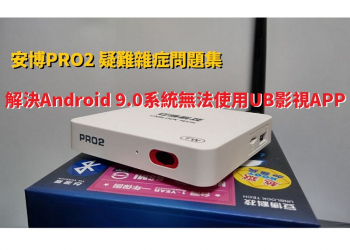 安博PRO2 疑難雜症問題集-解決Android 9.0系統無法使用UB影視APP