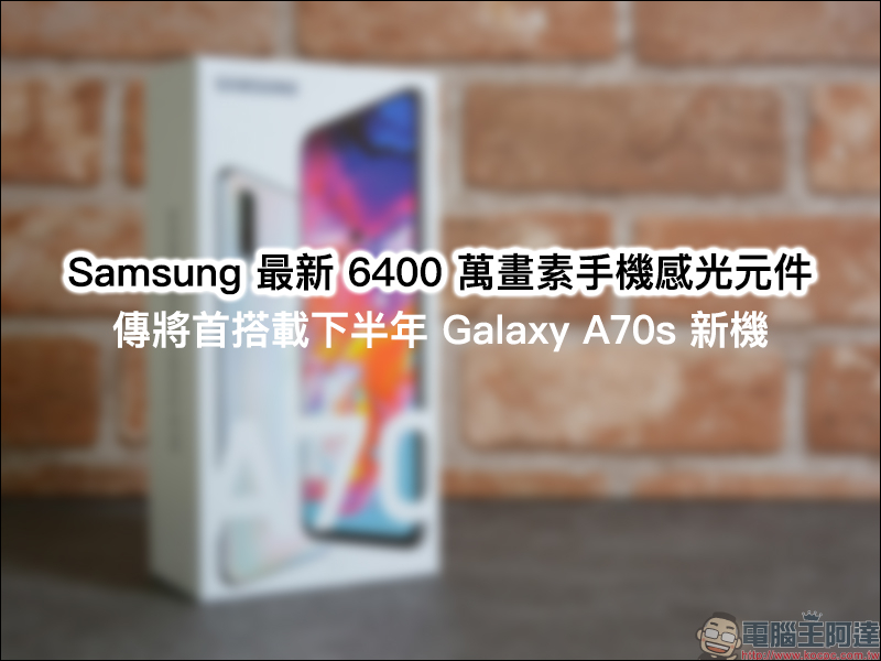 Samsung 最新 6400 萬畫素手機感光元件 ，傳將首搭載下半年 Galaxy A70s 新機