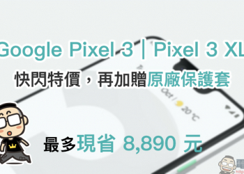 Google Pixel 3 、 Pixel 3 XL 快閃特價再加贈原廠保護套，最多省 8,890 元！