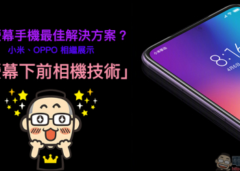 螢幕下前相機技術 將是全螢幕手機的最佳解決方案？小米、OPPO 相繼展示自家研發進度