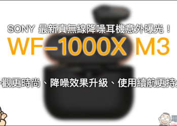 SONY WF-1000X M3 真無線降噪耳機 意外曝光！外觀更時尚、降噪效果、使用續航同步升級