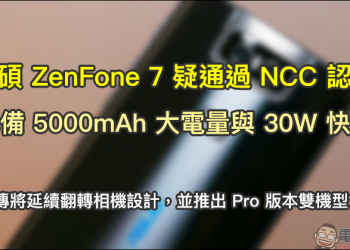 華碩 ZenFone 7 疑通過 NCC 認證，配備 5000mAh 大電量與 30W 快充，傳將延續翻轉相機設計並推出 Pro 版本雙機型？