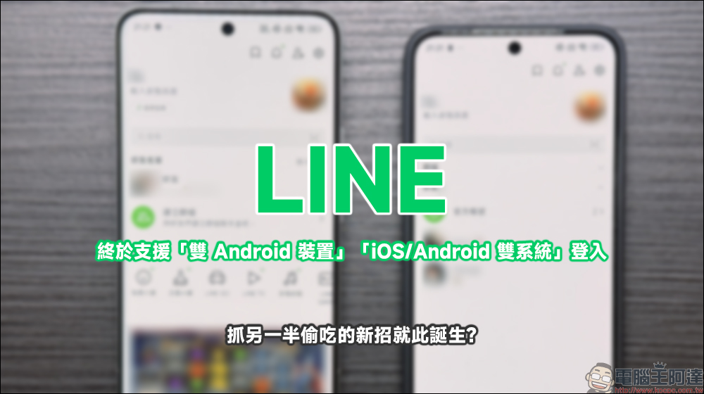 LINE 終於支援雙 Android 裝置、iOS/Android 雙系統登入，抓另一半偷吃的新招就此誕生？（教學） - 電腦王阿達