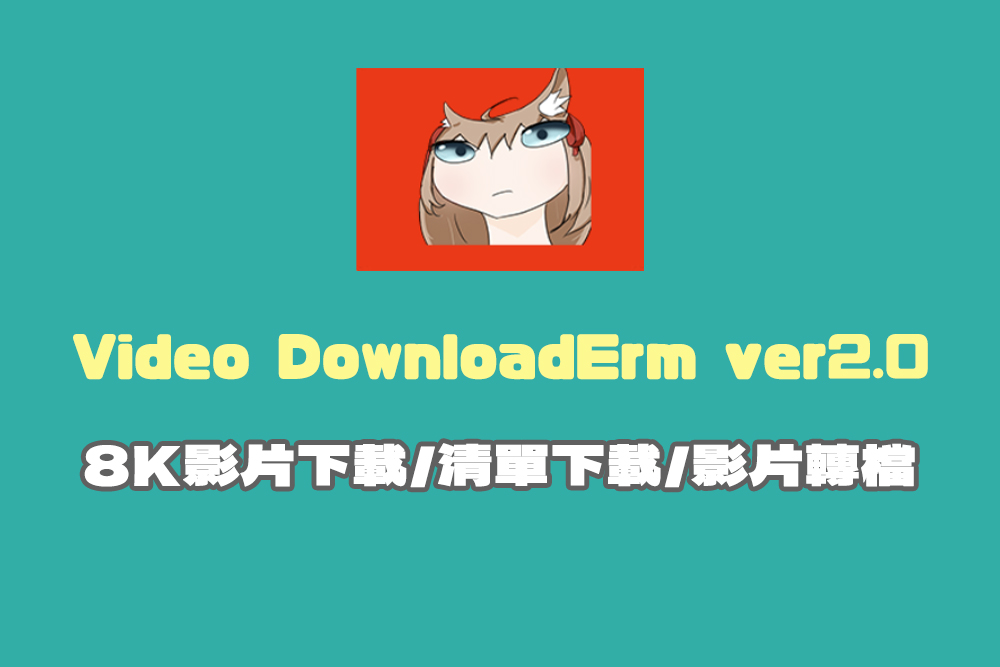 Video DownloadErm v2.0 輕鬆下載 YT 8K 影片與播放清單，還可以影片轉檔，全程無廣告！ - 電腦王阿達
